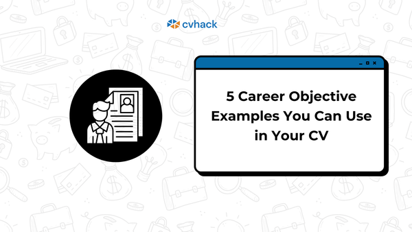 5 Career Objective Examples You Can Use in Your CV